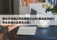 腾讯区块链公司名称是什么呢[腾讯区块链公司名称是什么呢怎么读]