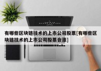 有哪些区块链技术的上市公司股票[有哪些区块链技术的上市公司股票会涨]