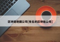 区块链地图公司[有名的区块链公司]