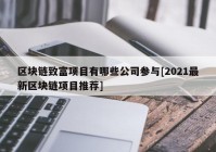 区块链致富项目有哪些公司参与[2021最新区块链项目推荐]