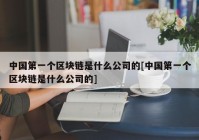 中国第一个区块链是什么公司的[中国第一个区块链是什么公司的]