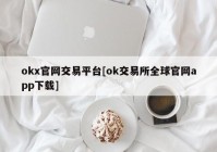 okx官网交易平台[ok交易所全球官网app下载]