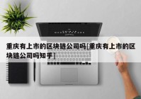 重庆有上市的区块链公司吗[重庆有上市的区块链公司吗知乎]